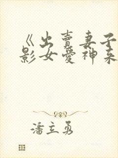 《出卖妻子》电影女爱神来了封面