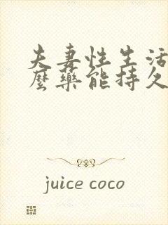 夫妻性生活吃什么药能持久