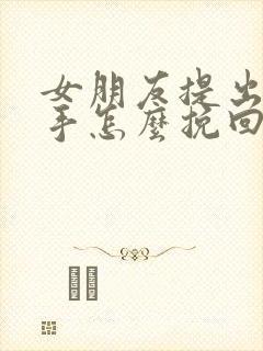 女朋友提出了分手怎么挽回