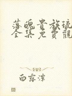 落魄贵族琉璃川全集免费观看高清版