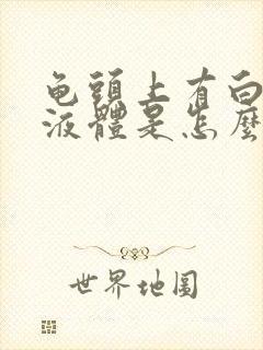 龟头上有白色的液体是怎么回事