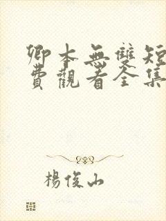 卿本无双短剧免费观看全集