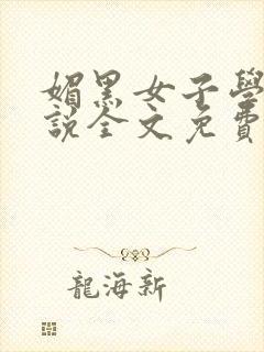 媚黑女子学园小说全文免费阅读