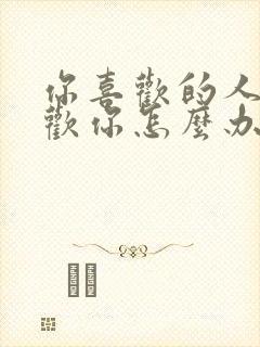 你喜欢的人不喜欢你怎么办?