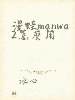 漫蛙manwa2怎么用