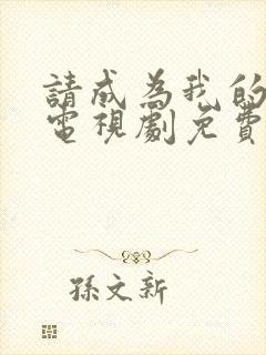 请成为我的家人电视剧免费观看全集