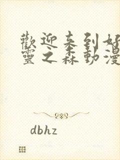 欢迎来到好色精灵之森动漫在线播放