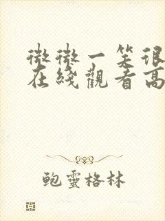 微微一笑很倾城在线观看高清免费