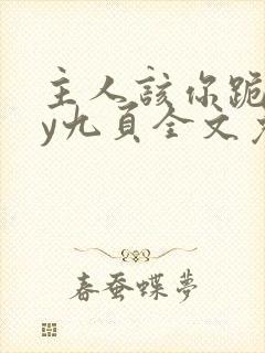 主人该你跪了by九页全文免费阅读