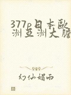 377p日本欧洲亚洲大胆色噜噜封面