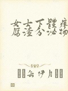 女士下体痒有豆腐渣分泌物用什么药