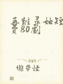 再难寻她短剧免费80剧封面