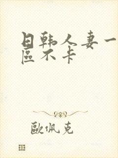 日韩人妻一区二区不卡