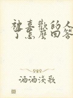 被喜欢的人表白了怎么回答