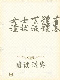 女士下体有豆腐渣状液体怎么办