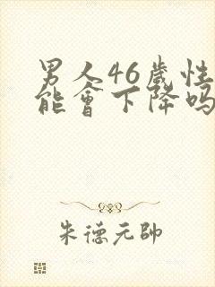男人46岁性功能会下降吗