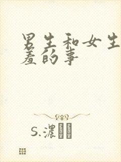 男生和女生做羞羞的事