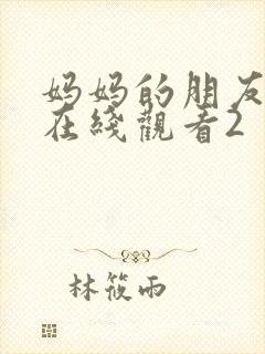 妈妈的朋友免费在线观看2