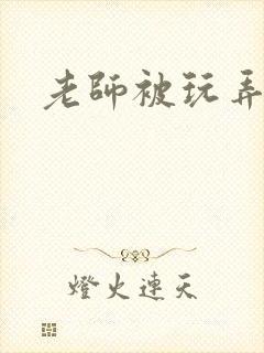 老师被玩弄小说