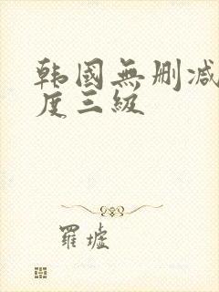 韩国无删减大尺度三级