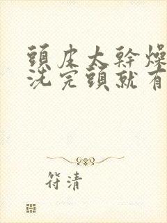 头皮太干燥了刚洗完头就有头皮屑