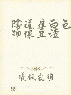 阴道痒白色分泌物像豆渣