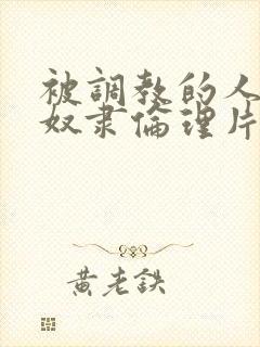 被调教的人妻性奴隶伦理片