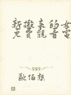 新搬来的女邻居免费观看电视剧