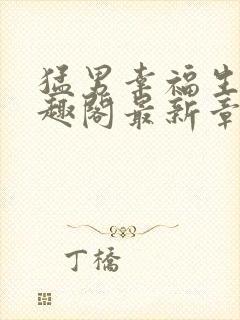 猛男幸福生活笔趣阁最新章节小说