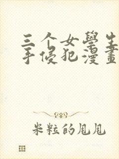 三个女学生被触手侵犯漫画