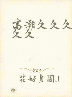 高潮久久久久久久久