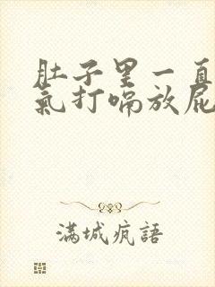 肚子里一直有胀气打嗝放屁