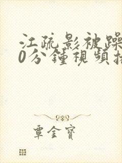 江疏影被躁120分钟视频播放