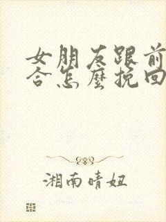 女朋友跟前任复合怎么挽回