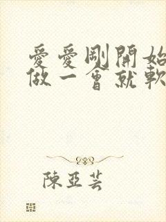 爱爱刚开始很硬做一会就软了怎么回事