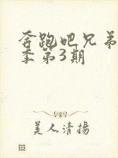 奔跑吧兄弟第七季第3期