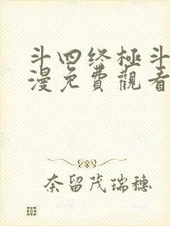 斗四终极斗罗动漫免费观看