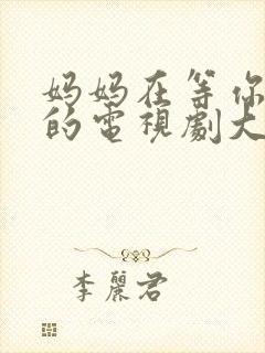 妈妈在等你免费的电视剧大全