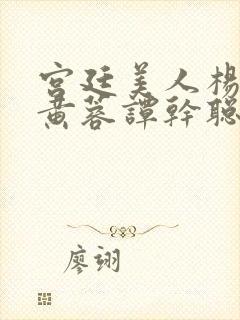 宫廷美人杨贵妃黄蓉谭干聪版