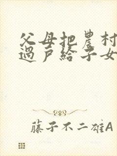 父母把农村房子过户给子女需要哪些手续