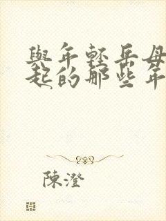 与年轻岳母在一起的那些年电影在线观看