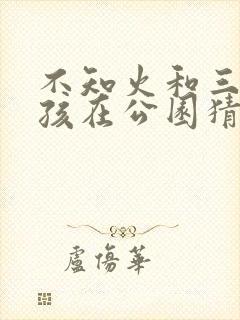 不知火和三个男孩在公园猜个数字