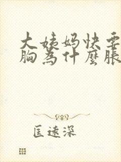 大姨妈快要来了胸为什么胀疼