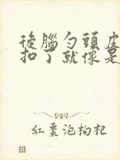 后脑勺头皮结痂扣了就像是头皮屑