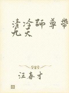 清冷师尊带球跑九天