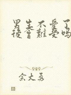 男生不爱了分手后会难受吗