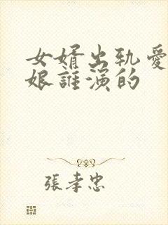 女婿出轨爱上母娘谁演的