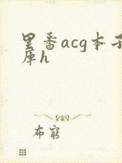 里番acg本子库h