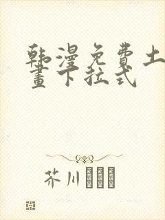 韩漫免费土豪漫画下拉式