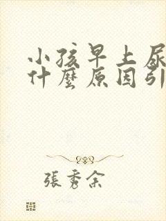 小孩早上尿黄是什么原因引起的